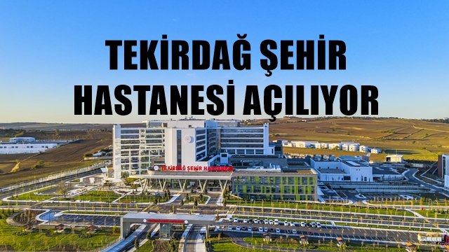 Trakya?nın en büyük sağlık tesisi Tekirdağ Şehir Hastanesi kapılarını açıyor