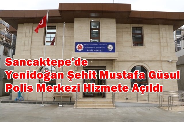 Sancaktepe`de Yenidoğan Şehit Mustafa Güsul Polis Merkezi Hizmete Açıldı