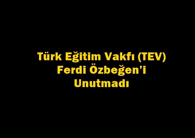 Türk Eğitim Vakfı (TEV) Ferdi Özbeğen?i Unutmadı