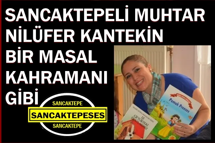 Sancaktepeli Muhtar Nilüfer Kantekin masal kahramanı gibi