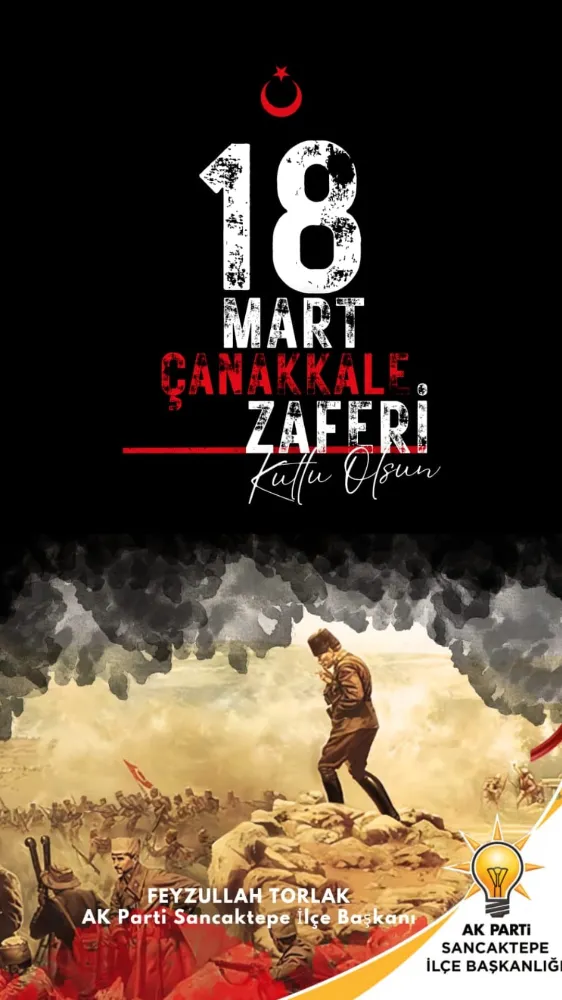 AK Parti Sancaktepe İlçe Başkanı Feyzullah Torlak’ın 18 Mart Şehitleri Anma Günü ve Çanakkale Zaferi mesajı