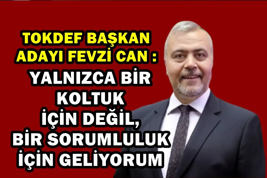 TOKDEF Başkan Adayı Fevzi Can, Bir sorumluluk için geliyorum dedi