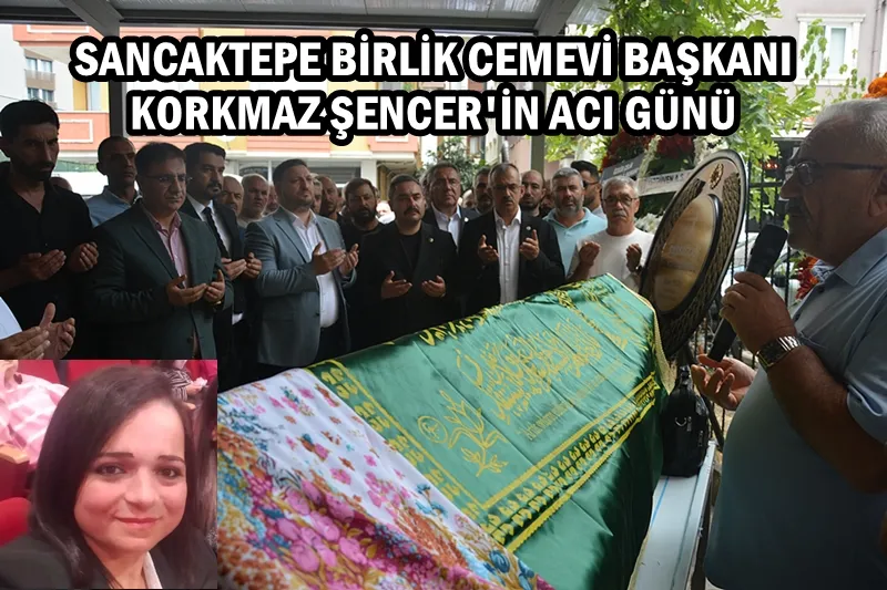 Birlik Cemevi Başkanı Korkmaz Şencer’in Acı Günü