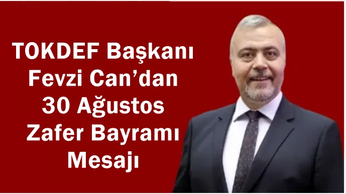 TOKDEF Başkanı Fevzi Can’dan 30 Ağustos Zafer Bayramı Mesajı