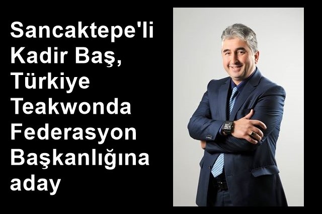 Sancaktepeli Kadir Baş, Türkiye Teakwonda Federasyon Başkanlığına aday 
