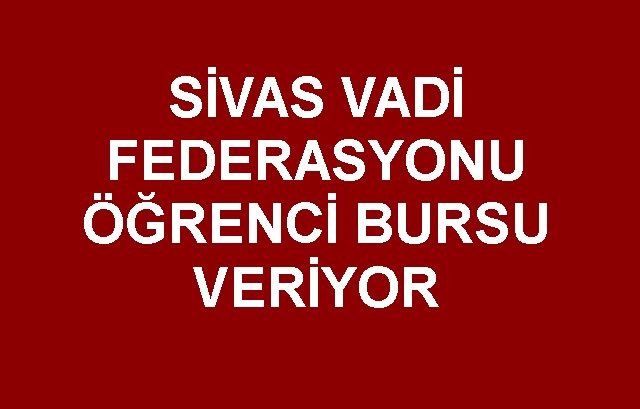 SİVAS VADİ FEDERASYONU ÖĞRENCİ BURSU VERİYOR