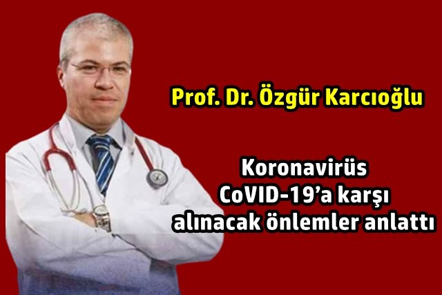 Prof. Dr. Özgür karcıoğlu, Koronavirüs CoVID-19?a karşı  alınacak önlemleri anlattı